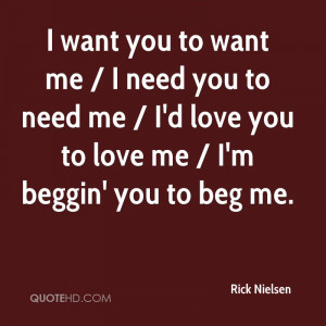 want you to want me / I need you to need me / I'd love you to love me ...
