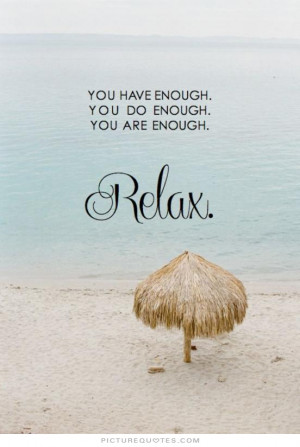 You have enough. You do enough. You are enough. Relax Picture Quote #1
