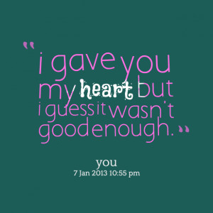 Quotes Picture: i gave you my heart but i guess it wasn't good enough