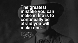 is to continually be afraid you will make one. - Elbert Hubbard quotes ...