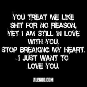 You Treat Me Like Shit For No Reason, Yet I Am Still In Love With You ...
