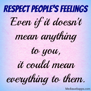Manufacture Your Day by RESPECTING OTHER PEOPLE'S FEELINGS