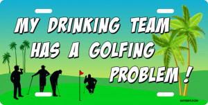 My drinking team has a golfing problem License Plate, My drinking team ...