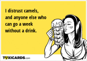 distrust camels, and anyone else who can go a week without a drink.