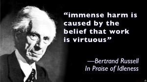 Immense harm is caused by the belief that work is virtuous