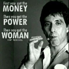 important thing in life. tony montana, Scaeface More