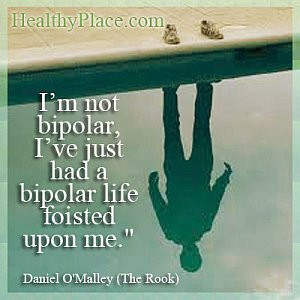 Bipolar quote - I'm not bipolar, I've just had a bipolar life foisted ...
