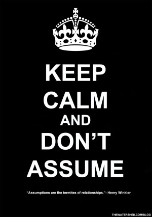 Assumptions are the termites of relationships.”- Henry Winkler