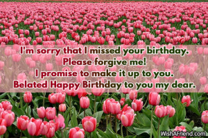 sorry that I missed your birthday. Please forgive me! I promise to ...