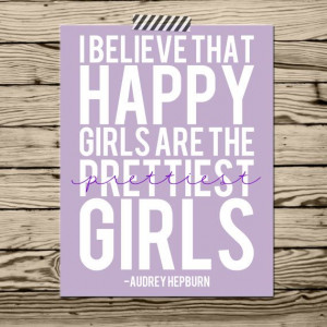 Audrey Hepburn quote I believe happy girls by SimplySweetDesigns13, $ ...