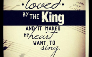 loved by the king i am loved by the king and it makes my heart want to
