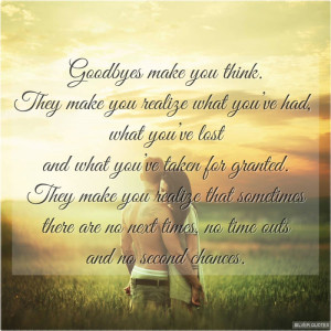 goodbyes make you think they make you realize what you ve had what you ...