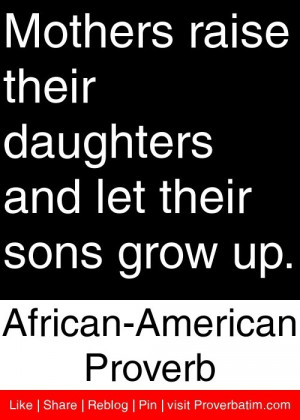 Mothers raise their daughters and let their sons grow up. - African ...
