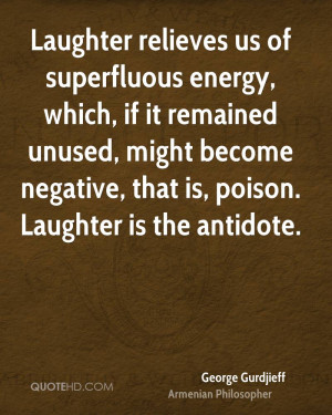 Laughter relieves us of superfluous energy, which, if it remained ...