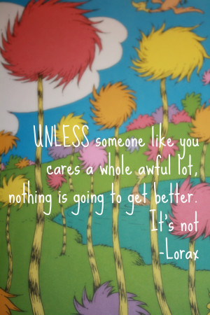 Unless Someone like you Cares a whole awful lot, nothing is going ...