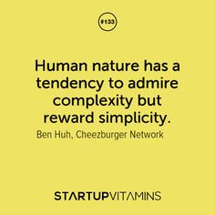 ... has a tendency to admire complexity, but reward simplicity. - Ben Huh