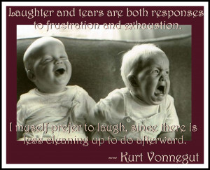 Laughter and tears are both responses to frustration and exhaustion ...