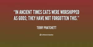 ... times cats were worshipped as gods; they have not forgotten this