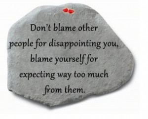 Don’t Blame Other People For Disappointing you, Blame Yourself For ...