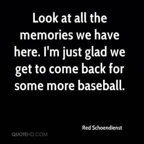 Red Schoendienst - Look at all the memories we have here. I'm just ...