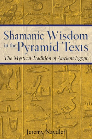 ... Wisdom in the Pyramid Texts: The Mystical Tradition of Ancient Egypt