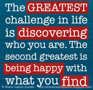 The greatest challenge in life is discovering who you are... The ...