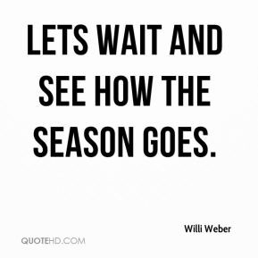Willi Weber - Lets wait and see how the season goes.