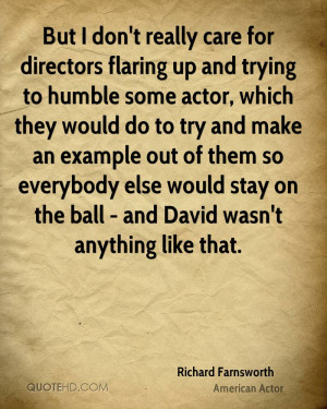 But I don't really care for directors flaring up and trying to humble ...