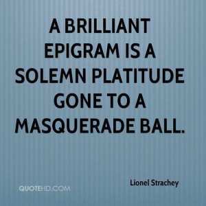 brilliant epigram is a solemn platitude gone to a masquerade ball.