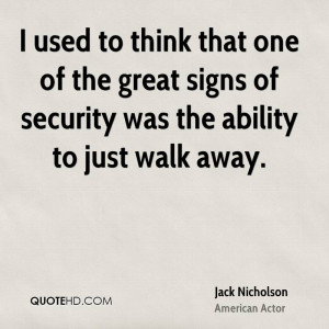 ... one of the great signs of security was the ability to just walk away