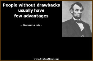 without drawbacks usually have few advantages - Abraham Lincoln Quotes ...