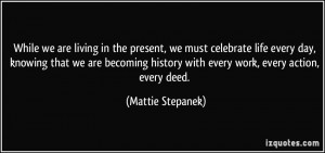 While we are living in the present, we must celebrate life every day ...