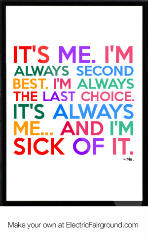 Me. I'm Always Second Best. I'm Always The Last Choice. It's Always ...
