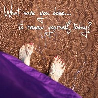 What have you done... to renew yourself today?