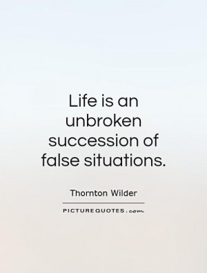 Life is an unbroken succession of false situations Picture Quote #1