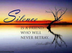 Silence is a friend who will never betray. - Confucius