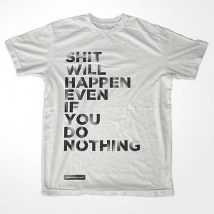 shit will happen even if you do nothing tee