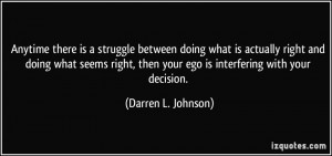 ... then your ego is interfering with your decision. - Darren L. Johnson