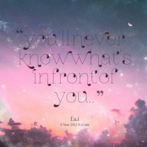thumbnail of quotes you\'ll never know what\'s in front of you..