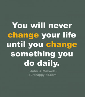 Leadership Quote: You will never change your life until you change…