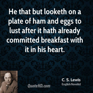 He that but looketh on a plate of ham and eggs to lust after it hath ...
