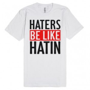 Haters Be Like Hatin - Quotes and Sayings