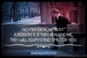 No Matter How Busy A Person Is, If They Really Care, They Will Always ...