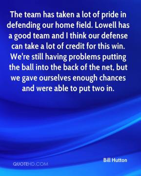 Bill Hutton - The team has taken a lot of pride in defending our home ...