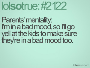 ... bad mood, so I'll go yell at the kids to make sure they're in a bad