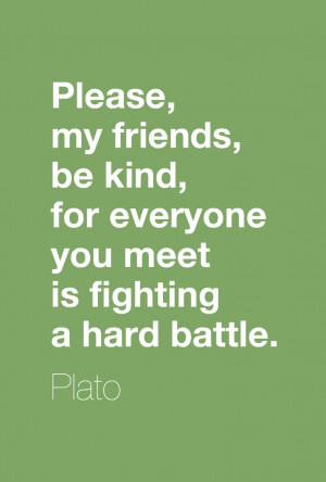 Be Kind Quotes Tumblr please, my friends, be kind, for everyone you ...