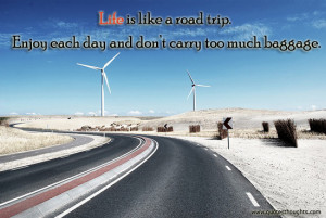 ... like a road trip. Enjoy each day and don’t carry too much baggage