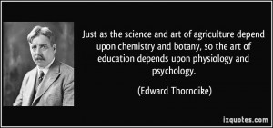 agriculture depend upon chemistry and botany, so the art of education ...