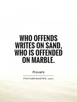 ... offends writes on sand, who is offended on marble. Picture Quote #1