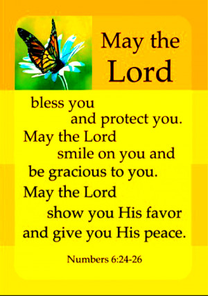 May the Lord bless and protect you. May the Lord smile on you and be ...